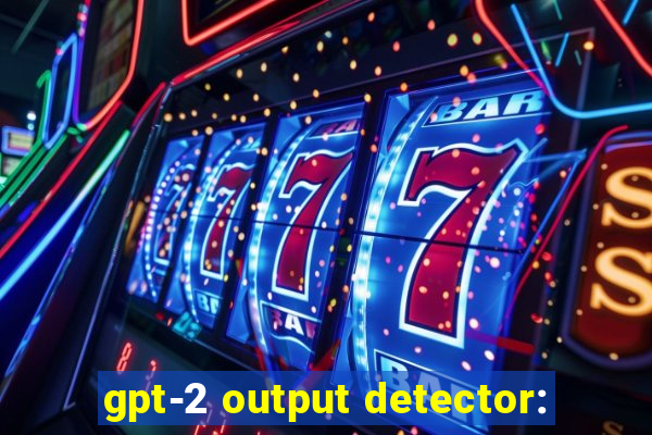 gpt-2 output detector: