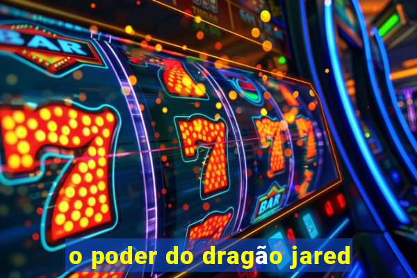 o poder do dragão jared