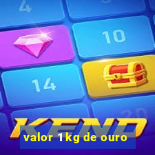 valor 1 kg de ouro