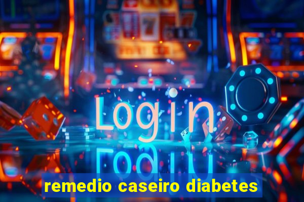 remedio caseiro diabetes