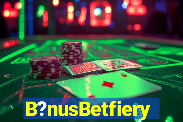 B?nusBetfiery