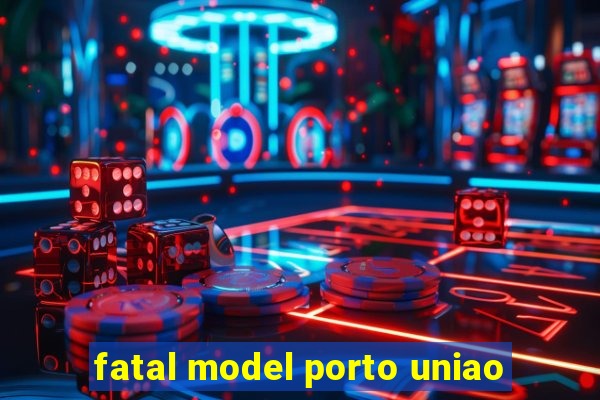 fatal model porto uniao