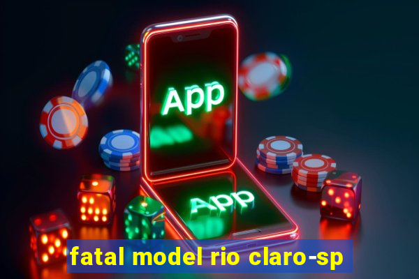 fatal model rio claro-sp