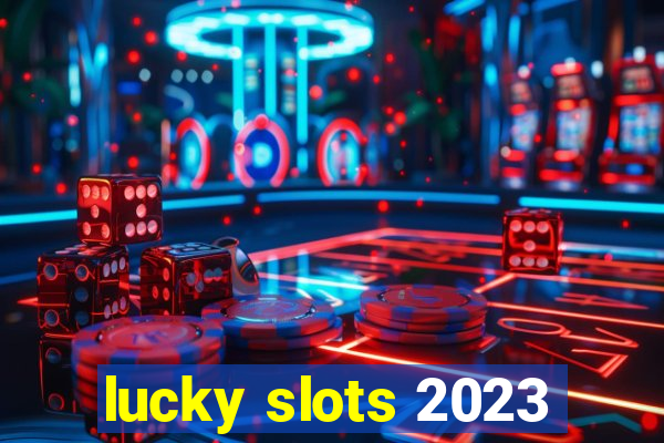 lucky slots 2023