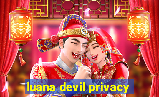 luana devil privacy