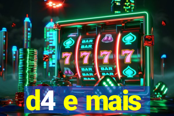 d4 e mais