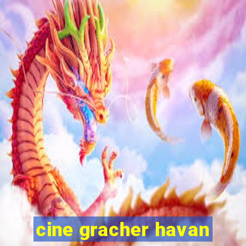 cine gracher havan